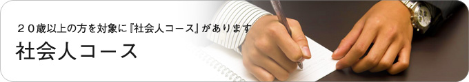 20歳以上の方を対象に社会人コースがあります