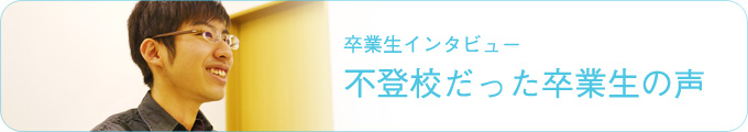 卒業生インタビュー　不登校だった卒業生の声